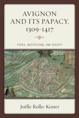 Avignon et sa papauté, 1309-1417 : Papes, institutions et société - Avignon and Its Papacy, 1309-1417: Popes, Institutions, and Society