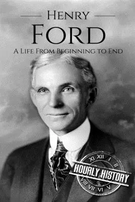 Henry Ford : Une vie du début à la fin - Henry Ford: A Life From Beginning to End