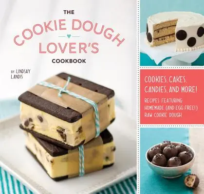 Le livre de cuisine de l'amateur de pâte à biscuits - The Cookie Dough Lover's Cookbook
