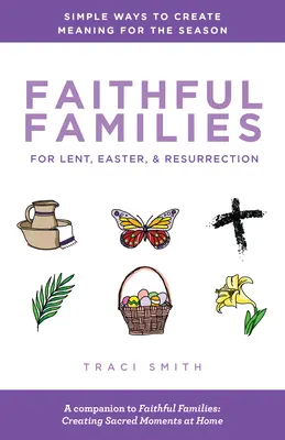 Familles fidèles pour le carême, Pâques et la résurrection : Des moyens simples pour donner un sens à la saison - Faithful Families for Lent, Easter, and Resurrection: Simple Ways to Create Meaning for the Season