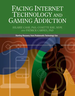 Faire face à la technologie Internet et à la dépendance aux jeux : Une voie douce pour commencer à se rétablir d'une dépendance à Internet et aux jeux vidéo - Facing Internet Technology and Gaming Addiction: A Gentle Path to Beginning Recovery from Internet and Video Game Addiction