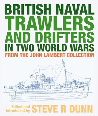 Chalutiers et dériveurs de la marine britannique pendant les deux guerres mondiales : de la collection John Lambert - British Naval Trawlers and Drifters in Two World Wars: From the John Lambert Collection