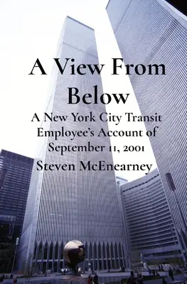 Une vue d'en bas : Le récit d'un employé des transports en commun de la ville de New York sur le 11 septembre 2001 - A View From Below: A New York City Transit Employee's Account of September 11, 2001