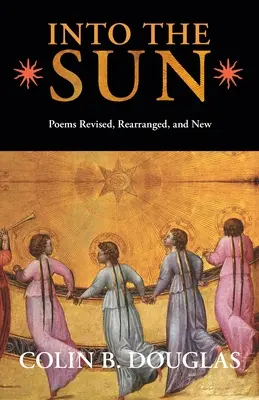 Vers le soleil : Poèmes révisés, réarrangés et nouveaux - Into the Sun: Poems Revised, Rearranged, and New