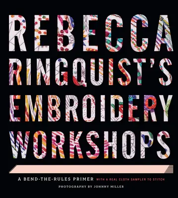 Les ateliers de broderie de Rebecca Ringquist : Un abécédaire des règles de base de la broderie - Rebecca Ringquist's Embroidery Workshops: A Bend-The-Rules Primer