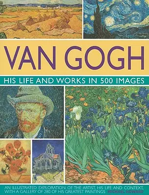 Van Gogh : sa vie et son oeuvre en 500 images - Van Gogh: His Life and Works in 500 Images