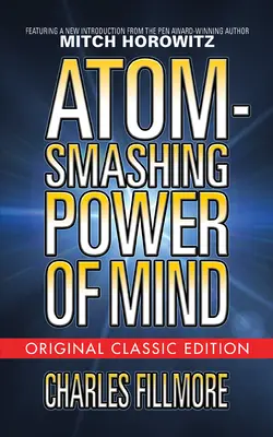 Le pouvoir de l'esprit qui explose les atomes (édition classique originale) - Atom-Smashing Power of Mind (Original Classic Edition)