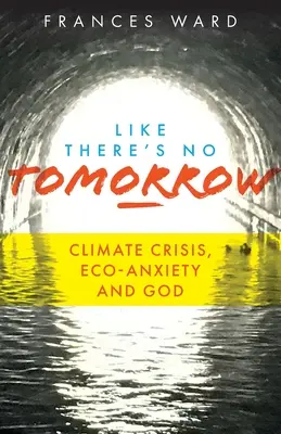 Comme s'il n'y avait pas de lendemain : Crise climatique, éco-anxiété et Dieu - Like There's No Tomorrow: Climate Crisis, Eco-Anxiety and God