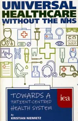 Des soins de santé universels sans le Nhs : Vers un système de santé centré sur le patient - Universal Healthcare Without the Nhs: Towards a Patient-Centred Health System