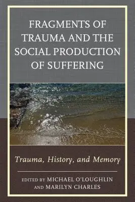 Fragments de traumatisme et production sociale de la souffrance : Traumatisme, histoire et mémoire - Fragments of Trauma and the Social Production of Suffering: Trauma, History, and Memory