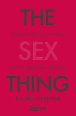 The Sex Thing : Reimagining Conversations with Young People about Sex (La chose sexuelle : réimaginer les conversations sur la sexualité avec les jeunes) - The Sex Thing: Reimagining Conversations with Young People about Sex