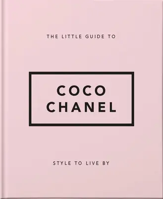 Le Petit Guide de Coco Chanel : Un style à vivre - The Little Guide to Coco Chanel: Style to Live by