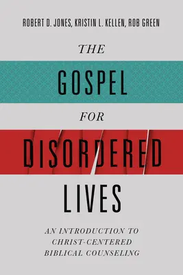 L'Évangile pour les vies désordonnées : Une introduction au conseil biblique centré sur le Christ - The Gospel for Disordered Lives: An Introduction to Christ-Centered Biblical Counseling