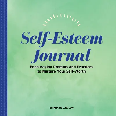 Journal de l'estime de soi : Journal de l'estime de soi pour les jeunes adultes : Pistes et pratiques pour créer des habitudes saines et vous épanouir - Self-Esteem Journal: Encouraging Prompts and Practices to Nurture Your Self-Worth