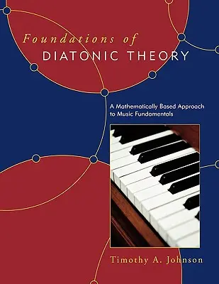 Fondements de la théorie diatonique : Une approche mathématique des fondements de la musique - Foundations of Diatonic Theory: A Mathematically Based Approach to Music Fundamentals