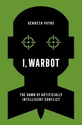 Moi, Warbot : L'aube des conflits artificiellement intelligents - I, Warbot: The Dawn of Artificially Intelligent Conflict