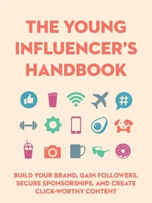 Le manuel du jeune influenceur : Construisez votre marque, gagnez des adeptes, obtenez des parrainages et créez du contenu digne de clics. - The Young Influencer's Handbook: Build Your Brand, Gain Followers, Secure Sponsorships, and Create Click-Worthy Content