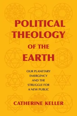 Théologie politique de la Terre : Notre urgence planétaire et la lutte pour un nouveau public - Political Theology of the Earth: Our Planetary Emergency and the Struggle for a New Public