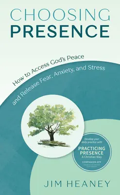 Choisir la présence : Comment accéder à la paix de Dieu et se libérer de la peur, de l'anxiété et du stress - Choosing Presence: How to Access God's Peace and Release Fear, Anxiety, and Stress