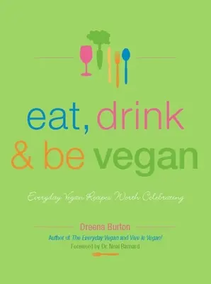 Manger, boire et être végétalien : Recettes végétaliennes de tous les jours qui méritent d'être célébrées - Eat, Drink & Be Vegan: Everyday Vegan Recipes Worth Celebrating