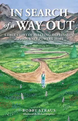 À la recherche d'une issue : Une histoire vraie d'intimidation, de dépression et un voyage vers l'espoir - In Search of a Way Out: A True Story of Bullying, Depression, and a Journey Toward Hope