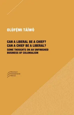 Un libéral peut-il être chef ? Un chef peut-il être un libéral ? Quelques réflexions sur une affaire inachevée du colonialisme - Can a Liberal Be a Chief? Can a Chief Be a Liberal?: Some Thoughts on an Unfinished Business of Colonialism