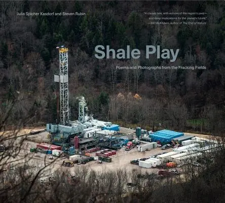 Shale Play : Poèmes et photographies des champs de fracturation - Shale Play: Poems and Photographs from the Fracking Fields