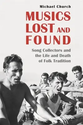 Musiques perdues et retrouvées : Les collecteurs de chansons et la vie et la mort de la tradition folklorique - Musics Lost and Found: Song Collectors and the Life and Death of Folk Tradition