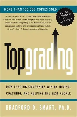 Topgrading (édition PHP révisée) : Comment les entreprises leaders gagnent en recrutant, en coachant et en conservant les meilleurs éléments - Topgrading (Revised PHP Edition): How Leading Companies Win by Hiring, Coaching and Keeping the Best People