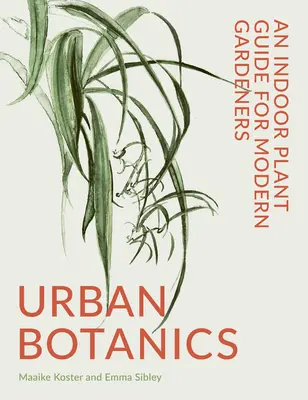 Botanique urbaine : Un guide des plantes d'intérieur pour les jardiniers modernes - Urban Botanics: An Indoor Plant Guide for Modern Gardeners