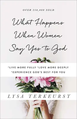 Ce qui arrive quand les femmes disent oui à Dieu : *Vivre plus pleinement Aimer plus profondément Expérimenter le meilleur de Dieu pour vous - What Happens When Women Say Yes to God: *Live More Fully *Love More Deeply *Experience God's Best for You