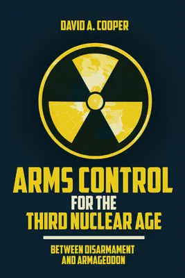 La maîtrise des armements au troisième âge nucléaire : entre le désarmement et l'Armageddon - Arms Control for the Third Nuclear Age: Between Disarmament and Armageddon