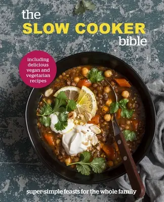 La Bible de la mijoteuse - Des festins super simples pour toute la famille, y compris de délicieuses recettes végétaliennes et végétariennes - Slow Cooker Bible - Super Simple Feasts for the Whole Family, Including Delicious Vegan and Vegetarian Recipes