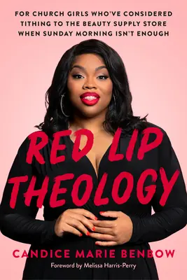 La théologie des lèvres rouges : Pour les filles d'église qui ont envisagé de donner leur dîme au magasin de produits de beauté quand le dimanche matin ne suffit pas - Red Lip Theology: For Church Girls Who've Considered Tithing to the Beauty Supply Store When Sunday Morning Isn't Enough