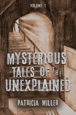 Histoires mystérieuses de l'inexpliqué : Volume I - Mysterious Tales of the Unexplained: Volume I