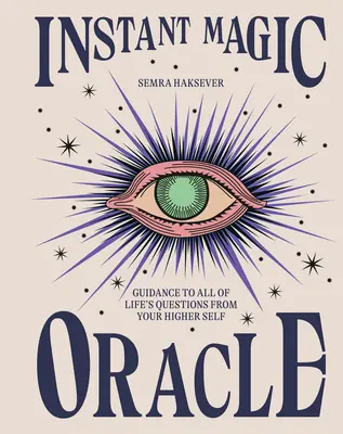 Oracle magique instantané : Des conseils de votre moi supérieur pour répondre à toutes les questions de la vie - Instant Magic Oracle: Guidance to All of Life's Questions from Your Higher Self