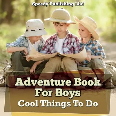 Livre d'aventures pour garçons : Des choses cool à faire - Adventure Book For Boys: Cool Things To Do