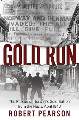 Gold Run : Le sauvetage des lingots d'or norvégiens contre les nazis, avril 1940 - Gold Run: The Rescue of Norway's Gold Bullion from the Nazis, April 1940