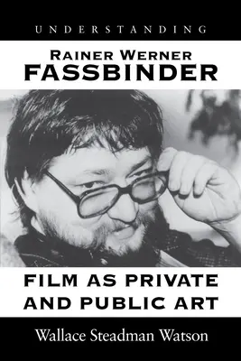 Comprendre Rainer Werner Fassbinder : Le film en tant qu'art privé et public - Understanding Rainer Werner Fassbinder: Film as Private and Public Art