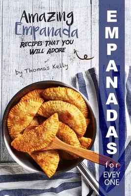 Empanadas pour tous : Des recettes d'empanadas étonnantes que vous adorerez - Empanadas for Everyone: Amazing Empanada Recipes That You Will Adore