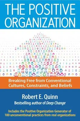 L'organisation positive : Se libérer des cultures, contraintes et croyances conventionnelles - The Positive Organization: Breaking Free from Conventional Cultures, Constraints, and Beliefs