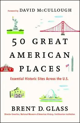 50 Great American Places : Les sites historiques essentiels des États-Unis - 50 Great American Places: Essential Historic Sites Across the U.S.