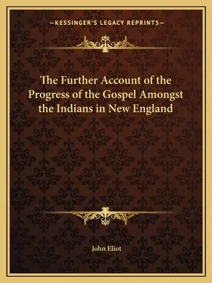 Le récit des progrès de l'Évangile parmi les Indiens de la Nouvelle-Angleterre - The Further Account of the Progress of the Gospel Amongst the Indians in New England