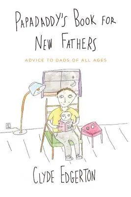 Le livre de Papadaddy pour les nouveaux pères : Conseils aux papas de tous âges - Papadaddy's Book for New Fathers: Advice to Dads of All Ages