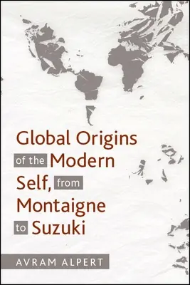 Les origines mondiales du moi moderne, de Montaigne à Suzuki - Global Origins of the Modern Self, from Montaigne to Suzuki