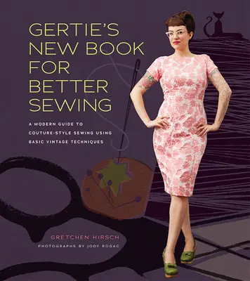 Le nouveau livre de Gertie pour une meilleure couture - Un guide moderne pour coudre dans un style Couture en utilisant les techniques de base du vintage - Gertie's New Book for Better Sewing - A Modern Guide to Couture-style Sewing Using Basic Vintage Techniques