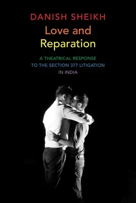 Amour et réparation : Une réponse théâtrale au litige relatif à l'article 377 en Inde - Love and Reparation: A Theatrical Response to the Section 377 Litigation in India