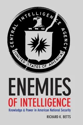 Ennemis de l'intelligence : Connaissance et pouvoir dans la sécurité nationale américaine - Enemies of Intelligence: Knowledge and Power in American National Security