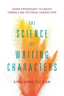La science de l'écriture des personnages : Utiliser la psychologie pour créer des personnages de fiction convaincants - The Science of Writing Characters: Using Psychology to Create Compelling Fictional Characters