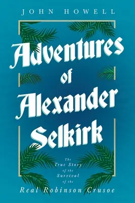 Les aventures d'Alexander Selkirk - L'histoire vraie de la survie du vrai Robinson Crusoé - Adventures of Alexander Selkirk - The True Story of the Survival of the Real Robinson Crusoe